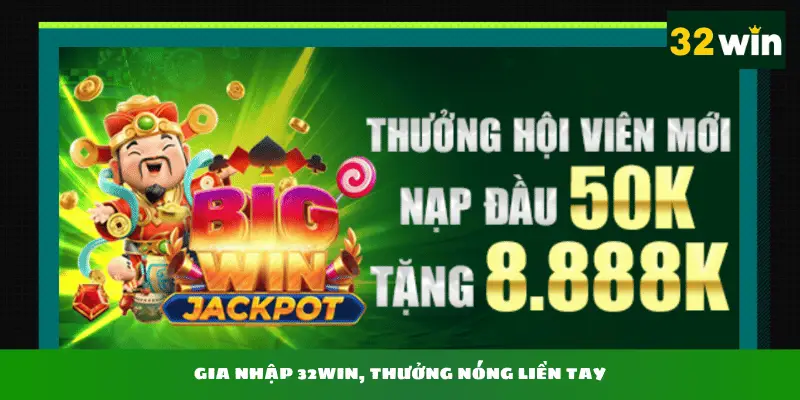 Gia nhập 32win, thưởng nóng liền tay