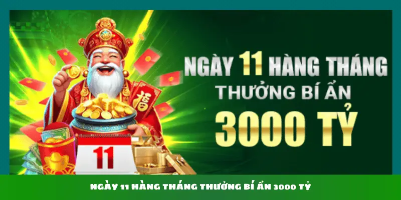 Ngày 11 hàng tháng thưởng bí ẩn 3000 tỷ