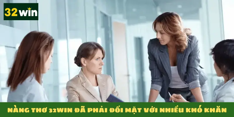 Nàng thơ 32win đã phải đối mặt với nhiều khó khăn